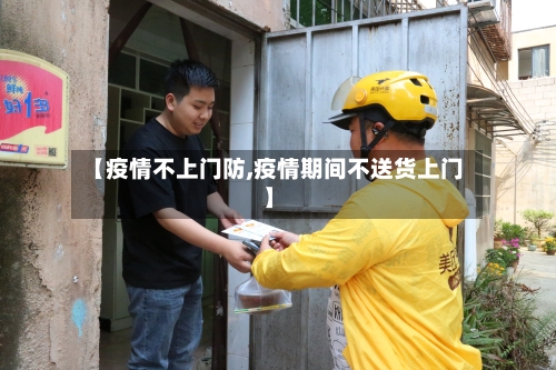 【疫情不上门防,疫情期间不送货上门】-第1张图片