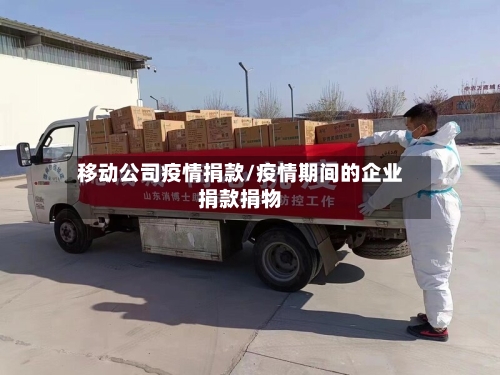 移动公司疫情捐款/疫情期间的企业捐款捐物-第1张图片