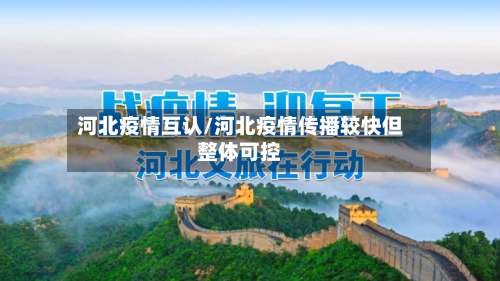 河北疫情互认/河北疫情传播较快但整体可控-第1张图片