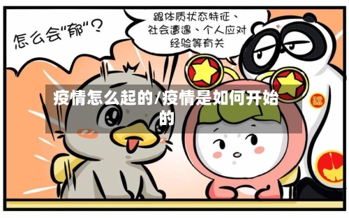 疫情怎么起的/疫情是如何开始的-第1张图片